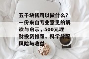五千块钱可以做什么?一份来自专业意见的解读与启示,500元理财投资推荐,科学分配风险与收益 五千块钱可以做什么?一份来自专业意见的解读与启示,500元理财投资推荐,科学分配风险与收益