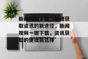 新闻视频下载，便捷获取资讯的新途径，新闻视频一键下载，资讯获取的便捷新选择