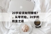 20岁应该如何赚钱?,从零开始,20岁的致富之道