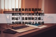 不堪重负的流量限制，我们为何讨厌限流量的网站？流量限制之痛，为何限流网站让人反感？