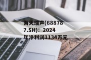 海天瑞声(688787.SH)：2024年净利润1134万元