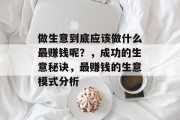 做生意到底应该做什么最赚钱呢?,成功的生意秘诀,最赚钱的生意模式分析
