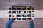 理解并优化网站用户流量指标分析,提升用户体验,通过网站流量指标分析实现策略优化 理解并优化网站用户流量指标分析,提升用户体验,通过网站流量指标分析实现策略优化
