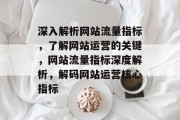 深入解析网站流量指标，了解网站运营的关键，网站流量指标深度解析，解码网站运营核心指标