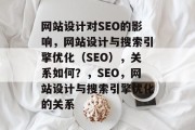 网站设计对SEO的影响，网站设计与搜索引擎优化（SEO），关系如何？，SEO，网站设计与搜索引擎优化的关系