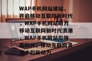 WAP手机网站建站，开启移动互联网新时代，WAP手机网站助力移动互联网新时代浪潮，WAP手机网站引领新时代，移动互联网浪潮中的新动力
