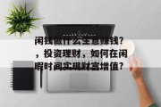 闲钱做什么生意赚钱?,投资理财,如何在闲暇时间实现财富增值?