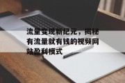 流量变现新纪元,揭秘有流量就有钱的视频网站盈利模式 流量变现新纪元,揭秘有流量就有钱的视频网站盈利模式