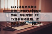 CCTV体育赛事频道直播，激情四溢的体育盛宴，尽在掌握！CCTV体育频道直播，激情体育盛宴，一网打尽！