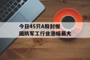 今日45只A股封板 国防军工行业涨幅最大