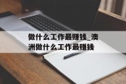 做什么工作最赚钱_澳洲做什么工作最赚钱