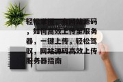 轻松掌握，有网站源码，如何高效上传至服务器，一键上传，轻松驾驭，网站源码高效上传服务器指南