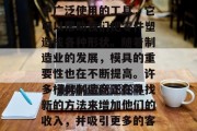 模具是一种在机械制造中广泛使用的工具,它可以帮助我们把零件塑造成各种形状。随着制造业的发展,模具的重要性也在不断提高。许多模具制造商正在寻找新的方法来增加他们的收入,并吸引更多的客户。 模具是一种在机械制造中广泛使用的工具,它可以帮助我们把零件塑造成各种形状。随着制造业的发展,模具的重要性也在不断提高。许多模具制造商正在寻找新的方法来增加他们的收入,并吸引更多的客户。