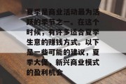 夏季是商业活动最为活跃的季节之一。在这个时候,有许多适合夏季生意的赚钱方式。以下是一些可能的建议,夏季大促,新兴商业模式的盈利机会