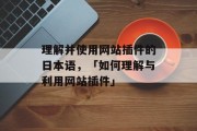 理解并使用网站插件的日本语,「如何理解与利用网站插件」 理解并使用网站插件的日本语,「如何理解与利用网站插件」