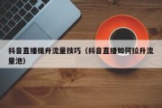 抖音直播提升流量技巧（抖音直播如何拉升流量池）