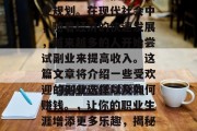 副业的选择主要取决于个人的兴趣、技能和职业规划。在现代社会中,随着经济的快速发展,越来越多的人开始尝试副业来提高收入。这篇文章将介绍一些受欢迎的副业选择以及如何赚钱。,让你的职业生涯增添更多乐趣,揭秘热门副业选择与赚钱方法 副业的选择主要取决于个人的兴趣、技能和职业规划。在现代社会中,随着经济的快速发展,越来越多的人开始尝试副业来提高收入。这篇文章将介绍一些受欢迎的副业选择以及如何赚钱。,让你的职业生涯增添更多乐趣,揭秘热门副业选择与赚钱方法