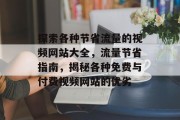 探索各种节省流量的视频网站大全,流量节省指南,揭秘各种免费与付费视频网站的优劣 探索各种节省流量的视频网站大全,流量节省指南,揭秘各种免费与付费视频网站的优劣