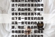 摆摊卖什么好赚钱呢?这个问题的答案会因地区、商品种类、市场需求等多种因素而不同。以下是一些常见的选择以及一些可能的收入来源,地区、商品种类及市场需求分析,摆摊卖什么好的机会与可能性 摆摊卖什么好赚钱呢?这个问题的答案会因地区、商品种类、市场需求等多种因素而不同。以下是一些常见的选择以及一些可能的收入来源,地区、商品种类及市场需求分析,摆摊卖什么好的机会与可能性