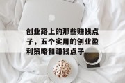 创业路上的那些赚钱点子,五个实用的创业盈利策略和赚钱点子 创业路上的那些赚钱点子,五个实用的创业盈利策略和赚钱点子