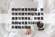 揭秘外链发布网站，如何有效提升网站流量与搜索引擎排名，外链发布网站流量与SEO提升策略大揭秘
