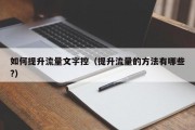 如何提升流量文字控（提升流量的方法有哪些?）