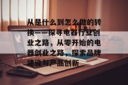 从是什么到怎么做的转换——探寻电器行业创业之路,从零开始的电器创业之路,探索品牌建设与产品创新 从是什么到怎么做的转换——探寻电器行业创业之路,从零开始的电器创业之路,探索品牌建设与产品创新