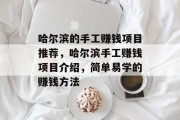哈尔滨的手工赚钱项目推荐,哈尔滨手工赚钱项目介绍,简单易学的赚钱方法 哈尔滨的手工赚钱项目推荐,哈尔滨手工赚钱项目介绍,简单易学的赚钱方法