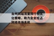 台州网站流量排行榜优化策略,助力企业抢占网络市场先机 台州网站流量排行榜优化策略,助力企业抢占网络市场先机