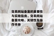 交易网站备案的重要性与实施指南，交易网站备案攻略，关键性及操作手册