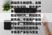 网站优化新趋势，去除前台验证码，提升用户体验与安全性，无障碍验证码时代，网站优化新风向，平衡用户体验与安全，无障碍验证码引领网站优化新风向，平衡用户体验与安全
