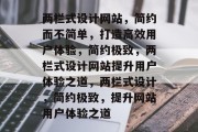 两栏式设计网站,简约而不简单,打造高效用户体验,简约极致,两栏式设计网站提升用户体验之道,两栏式设计,简约极致,提升网站用户体验之道 两栏式设计网站,简约而不简单,打造高效用户体验,简约极致,两栏式设计网站提升用户体验之道,两栏式设计,简约极致,提升网站用户体验之道