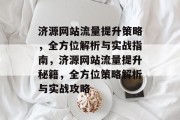 济源网站流量提升策略，全方位解析与实战指南，济源网站流量提升秘籍，全方位策略解析与实战攻略