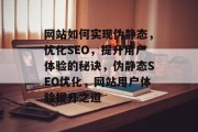 网站如何实现伪静态，优化SEO，提升用户体验的秘诀，伪静态SEO优化，网站用户体验提升之道