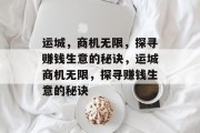 运城,商机无限,探寻赚钱生意的秘诀,运城商机无限,探寻赚钱生意的秘诀 运城,商机无限,探寻赚钱生意的秘诀,运城商机无限,探寻赚钱生意的秘诀