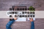 饶平,投资哪些项目可以赚钱?,饶平投资指南,热门盈利投资项目推荐 饶平,投资哪些项目可以赚钱?,饶平投资指南,热门盈利投资项目推荐