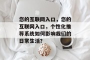 您的互联网入口，您的互联网入口，个性化推荐系统如何影响我们的日常生活？