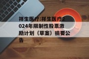 祥生医疗:祥生医疗2024年限制性股票激励计划(草案)摘要公告 祥生医疗:祥生医疗2024年限制性股票激励计划(草案)摘要公告