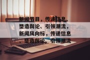 新闻节目，传递信息、塑造舆论、引领潮流，新闻风向标，传递信息、塑造舆论、引领潮流