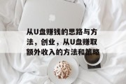从U盘赚钱的思路与方法,创业,从U盘赚取额外收入的方法和策略 从U盘赚钱的思路与方法,创业,从U盘赚取额外收入的方法和策略