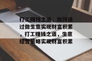 打工赚钱之道，如何通过做生意实现财富积累，打工赚钱之道，生意经营策略实现财富积累