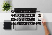 追寻你的财富之路——寻找长兴致富之道,发掘长兴的财富秘密,从创业到成功的关键步骤 追寻你的财富之路——寻找长兴致富之道,发掘长兴的财富秘密,从创业到成功的关键步骤