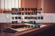 网站流量分析利器—Alexa排名详解及优化策略，揭秘网站流量秘密，Alexa排名深度解析与优化攻略