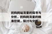 团购网站流量的探寻与分析，团购网流量的精准挖掘，探讨与分析
