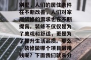 装修行业在中国的发展非常迅速。从最初的简陋小屋,到如今的豪华别墅,人们的居住条件在不断改善,人们对家居装修的需求也在不断提高。装修不仅仅是为了美观和舒适,更是为了提升生活品质。那么,装修做哪个项目最赚钱呢?下面我们就来分析一下。,中国装修业的黄金时代,哪个项目最赚钱? 装修行业在中国的发展非常迅速。从最初的简陋小屋,到如今的豪华别墅,人们的居住条件在不断改善,人们对家居装修的需求也在不断提高。装修不仅仅是为了美观和舒适,更是为了提升生活品质。那么,装修做哪个项目最赚钱呢?下面我们就来分析一下。,中国装修业的黄金时代,哪个项目最赚钱?