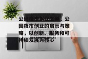 公园夜市创业之道,公园夜市创业的启示与策略,以创新、服务和可持续发展为核心 公园夜市创业之道,公园夜市创业的启示与策略,以创新、服务和可持续发展为核心