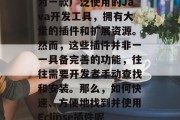 在IT技术的飞速发展中,开源软件已经成为现代开发者的重要选择。而eclipse作为一款广泛使用的Java开发工具,拥有大量的插件和扩展资源。然而,这些插件并非一一具备完善的功能,往往需要开发者手动查找和安装。那么,如何快速、方便地找到并使用Eclipse插件呢?接下来我们就一起探讨一下这个话题。,指南,如何高效使用Eclipse插件 在IT技术的飞速发展中,开源软件已经成为现代开发者的重要选择。而eclipse作为一款广泛使用的Java开发工具,拥有大量的插件和扩展资源。然而,这些插件并非一一具备完善的功能,往往需要开发者手动查找和安装。那么,如何快速、方便地找到并使用Eclipse插件呢?接下来我们就一起探讨一下这个话题。,指南,如何高效使用Eclipse插件