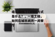 墙头最赚钱的赚钱方式是什么?,一墙之隔,如何在城市间开一间餐厅 墙头最赚钱的赚钱方式是什么?,一墙之隔,如何在城市间开一间餐厅