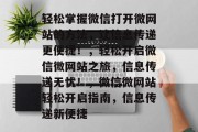 轻松掌握微信打开微网站的方法，让信息传递更便捷！，轻松开启微信微网站之旅，信息传递无忧！，微信微网站轻松开启指南，信息传递新便捷