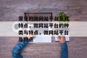 常见的微网站平台及其特点，微网站平台的种类与特点，微网站平台及特点